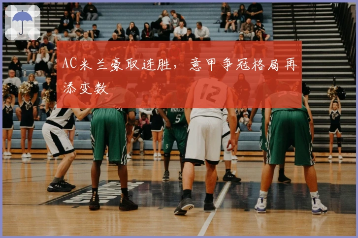 AC米兰豪取连胜，意甲争冠格局再添变数