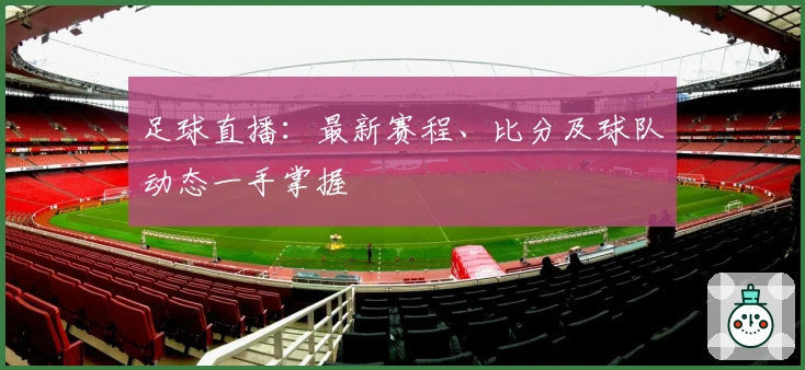 足球直播：最新赛程、比分及球队动态一手掌握
