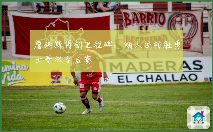 詹姆斯再创里程碑，湖人逆转胜勇士晋级季后赛